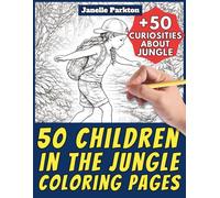 50 Children in the Jungle Coloring Pages for Kids and Adults: +50 True Facts about Jungle. Coloring Book for Boys abd Girls Relaxation. Color and Learn with Janelle - Nature and Activities - Vol. 101