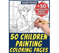 50 Children Painting Coloring Pages for Kids and Adults: +50 Incredible Facts about Painting. Coloring Book for Children and Elementary School. Color ... Janelle - Nature and Activities - Vol. 116