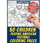 50 Children Playing American Football Coloring Pages for Kids and Adults: +50 Amazing Facts about this American Sport. Coloring Book for Children and ... Janelle - Nature and Activities - Vol. 128