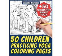 50 Children Practicing Yoga Coloring Pages for Kids and Adults: +50 Awesome Facts about Yoga. Coloring Book for Children and Elementary School. Color ... Janelle - Nature and Activities - Vol. 129
