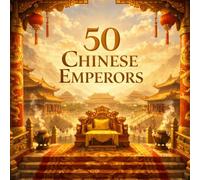 50 Chinese Emperors: An Illustrated Guide to the Rulers Who Shaped Imperial China (50 Historic Leaders Every Kid Should Know)