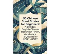 50 Chinese Short Stories for Beginners: A Bilingual English-Chinese Book with Pinyin, Vocabulary & Quizzes for HSK 1 - HSK 2