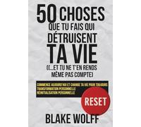 50 choses que tu fais qui détruisent ta vie (…et tu ne t’en rends même pas compte): Commence aujourd’hui et change ta vie pour toujours. Transformation personnelle. Réinitialisation personnelle.