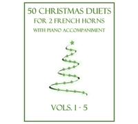 50 Christmas Duets for 2 French Horns with Piano Accompaniment: Vols. 1-5