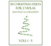 50 Christmas Duets for 2 Violas with Piano Accompaniment: Vols. 1-5