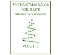 50 Christmas Solos for Flute with Piano Accompaniment: Vols. 1-5