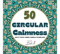 50 Circular Calmness: Adults’ Travel-Friendly Mandala Coloring Book (Everyday Mandala Escape)