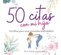 50 CITAS CON MI HIJA: un libro para crear recuerdos, fortalecer el vinculo y atesorar la infancia juntas