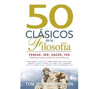 50 CLASICOS DE LA FILOSOFIA: PENSAR, SER, HACER, VER (2014)