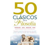 50 clásicos de la filosofía: Pensar, ser, hacer, ver. Profundos pensamientos extraídos de cincuenta libros clave