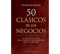 50 clásicos DE Los negocios: Un Atajo Hacia Las Ideas Mas Importantes Sobre Innovacion, Gestion Y Estrategia (Empresa)
