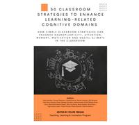 50 Classroom Strategies to Enhance Learning-Related Cognitive Domains: How simple classroom strategies can enhance neuroplasticity, attention, memory, motivation and social climate in the classroom