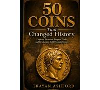 50 Coins That Changed History: Empires, Treasures, Forgers, Trade, and Revolutions Told Through Money (Hidden History)