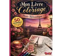 50 Coloriages Anti-Stress pour Adultes - Paris Romantique: Livre de coloriage relaxation et mindfulness : Paris amoureux, Tour Eiffel, scènes ... (Mon Livre de Coloriage pour Adultes)