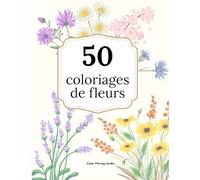 50 coloriages de fleurs - fleurs et bouquets à colorier pour adultes anti-stress (Collection Coloriage Relaxation - Adultes)