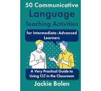 50 Communicative Language Teaching Activities for Intermediate-Advanced Learners: A Very Practical Guide to Using CLT in the Classroom