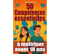 50 compétences essentielles à maîtriser avant 18 ans: Le guide pratique ado pour être autonome, débrouillard et sûr de toi… avant la majorité