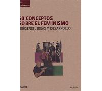 Guia Breve 50 Conceptos Sobre El Feminismo: Origenes Ideas Y Desarroll