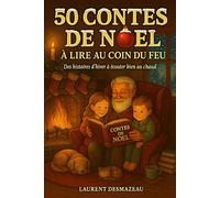 50 CONTES DE NOËL À LIRE AU COIN DU FEU: A PARTIR DE 5 ANS - Des histoires d’hiver à écouter bien au chaud (Livres de Noël / Contes pour les tout-petits / Romance, Drame et Thriller)