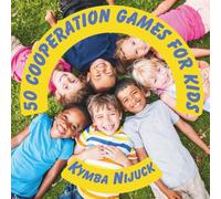 50 Cooperation Games for Kids: 50 Teamwork Activities for Kindness, Connection, and Social-Emotional Learning (Group Games for Kids Series)