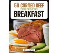 50 CORNED BEEF RECIPES FOR BREAKFAST: Hearty, Savory, and Satisfying Morning Meals Featuring Classic Hashes, Egg Pairings, and Creative Comfort Food ... COLLECTION | COOKBOOK FOR EVERYONE)