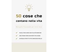 50 cose che contano nella vita: Riscoprire l’essenziale per vivere bene