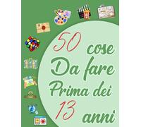 50 cose da fare prima dei 13 anni: 50 avventure indimenticabili da vivere prima dei 13 anni