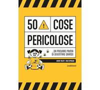 50 cose pericolose... da provare prima di diventare grandi (Manuali)