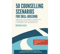 50 Counselling Scenarios for Skill-building: Applying culturally-sensitive communication techniques and counselling microskills (Communication for Counselling)