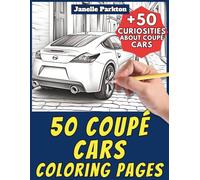 50 Coupé Cars Coloring Pages for Kids and Adults: +50 Amazing Facts about this Sport Car. Coloring Book for Children and Young Adults. Color and Learn with Janelle - Vehicles - Vol. 113