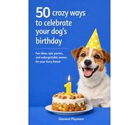 50 Crazy Ways to Celebrate Your Dog’s Birthday: Fun ideas, epic parties, and unforgettable memories for your furry friend (Books for every special ... and ready to bring a smile at any moment.)