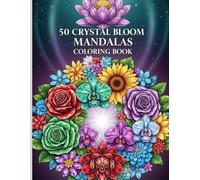 50 Crystal Bloom Mandalas Coloring Book: “Relaxing Crystal Flower Mandalas for Stress Relief, Mindfulness, and Creative Healing”