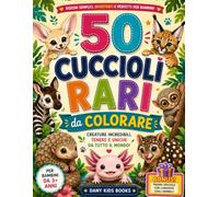 50 Cuccioli Rari da Colorare: Disegni e curiosità sugli animali più sorprendenti del mondo