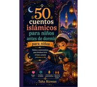 50 cuentos islámicos para niños antes de dormir: Relatos conmovedores para fortalecer la fe, el buen carácter y el amor a Alá