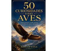 50 CURIOSIDADES SOBRE AVES: Espécies incríveis, recordes naturais e estranhezas do mundo emplumado (Segredos da natureza)