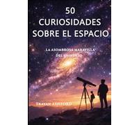 50 CURIOSIDADES SOBRE EL ESPACIO: LA ASOMBROSA MARAVILLA DEL UNIVERSO