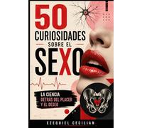 50 curiosidades sobre el sexo: La ciencia detrás del placer y el deseo