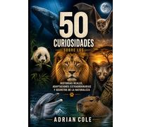 50 CURIOSIDADES SOBRE LOS MAMÍFEROS: HISTORIAS REALES, ADAPTACIONES EXTRAORDINARIAS Y SECRETOS DE LA NATURALEZA