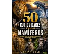 50 CURIOSIDADES SOBRE OS MAMÍFEROS: HISTÓRIAS REAIS, ADAPTAÇÕES EXTRAORDINÁRIAS E SEGREDOS DA NATUREZA