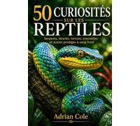 50 CURIOSITÉS SUR LES REPTILES: Serpents, lézards, tortues, crocodiles et autres prodiges à sang froid: 4 (Secrets de la nature)