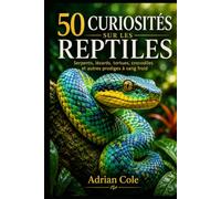 50 CURIOSITÉS SUR LES REPTILES: Serpents, lézards, tortues, crocodiles et autres prodiges à sang froid (Secrets de la nature)
