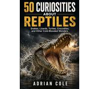 50 CURIOSITIES ABOUT REPTILES: Snakes, lizards, turtles, crocodiles, and other cold-blooded wonders: 4 (Secrets of Nature)