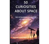 50 CURIOSITIES ABOUT SPACE: THE EXTRAORDINARY WONDER OF THE UNIVERSE