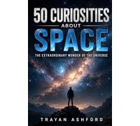 50 CURIOSITIES ABOUT SPACE: THE EXTRAORDINARY WONDER OF THE UNIVERSE (Wonders of Science)