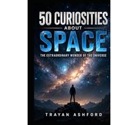 50 CURIOSITIES ABOUT SPACE: THE EXTRAORDINARY WONDER OF THE UNIVERSE (Wonders of Science)