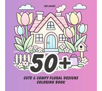 50+ Cute and Cozy Flowers: A Coloring Book for adults and teens with 50+ Coloring Pages with Cute Bouquets, Swirls, Cozy Floral Patterns, and much ... and Teens (Stress Relief Coloring Books)