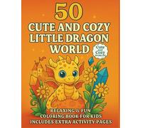 50 Cute and Cozy Little Dragon World: Relaxing & Fun Coloring Book For Kids Ages 7-12 - Includes Extra Activity Pages! (Cute and Cozy Worlds.)