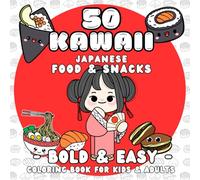 50 Cute Kawaii Japanese Food and Snacks Coloring Book: Bold and Easy, for Kids and Adults: A Delightful Japanese Food Coloring Book (50 Cute Kawaii ... Coloring Books, both for Kids and Adults)