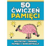 50 Ćwiczeń Pamięci: Ćwiczenia i gry pamięciowe dla dorosłych i seniorów | Zabawny trening umysłu | Łamigłówki i zadania na lepszą pamięć, koncentrację i sprawność poznawczą