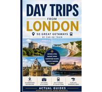 50 Day Trips from London: Great Getaways by Car or Train (UK Travel)